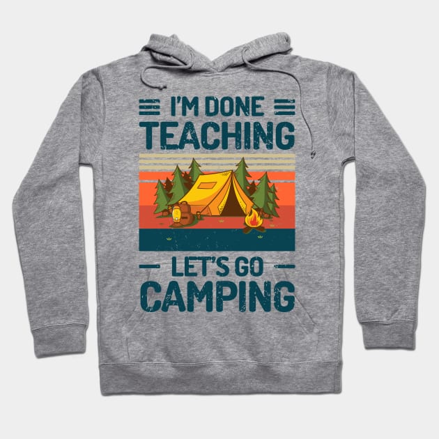 Im Done Teaching Lets Go Camping Hoodie by Salt88